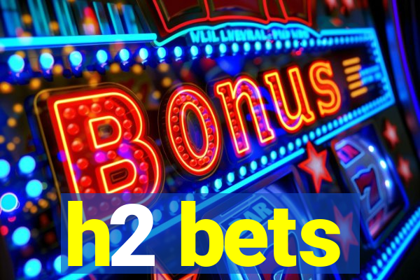 h2 bets